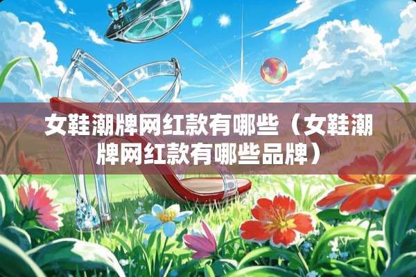 女鞋潮牌网红款有哪些（女鞋潮牌网红款有哪些品牌）