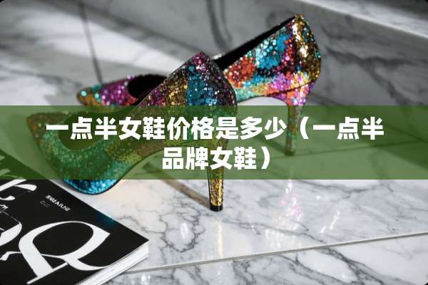 一点半女鞋价格是多少（一点半品牌女鞋）