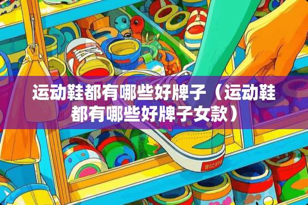 运动鞋都有哪些好牌子（运动鞋都有哪些好牌子女款）