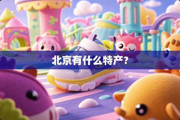 北京有什么特产？