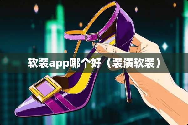 软装app哪个好（装潢软装）
