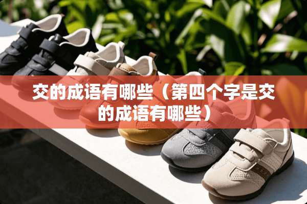 交的成语有哪些（第四个字是交的成语有哪些）