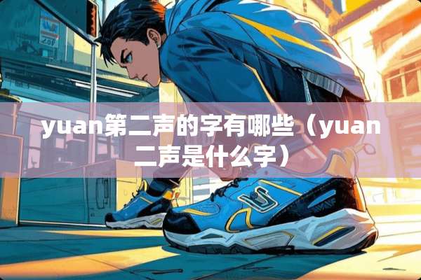 yuan第二声的字有哪些（yuan二声是什么字）