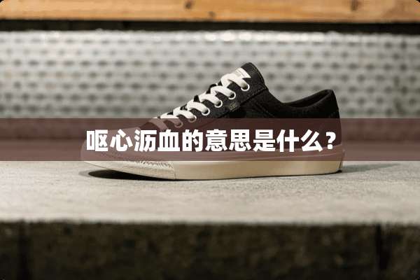 呕心沥血的意思是什么？
