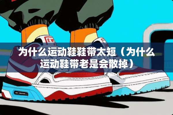 为什么运动鞋鞋带太短（为什么运动鞋带老是会散掉）