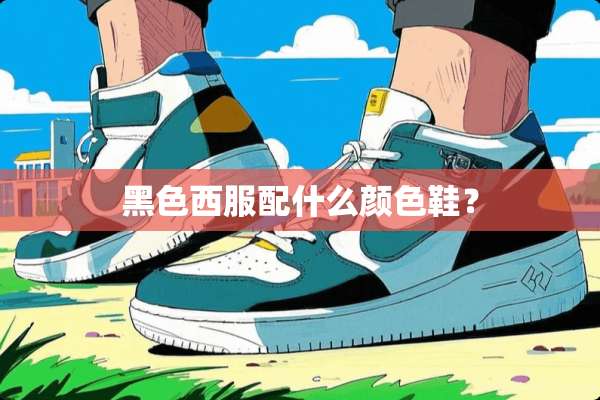 黑色西服配什么颜色鞋？