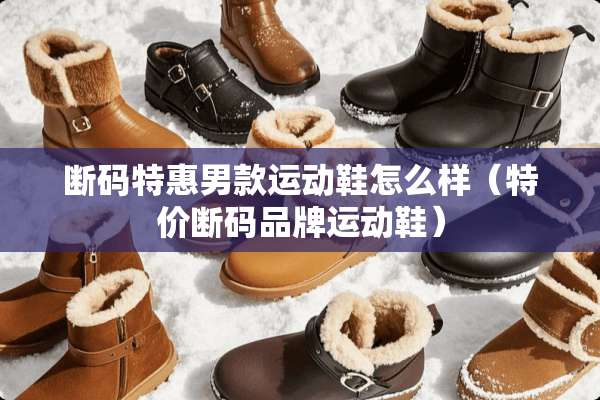 断码特惠男款运动鞋怎么样（特价断码品牌运动鞋）