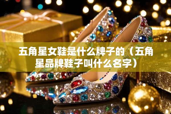 五角星女鞋是什么牌子的（五角星品牌鞋子叫什么名字）
