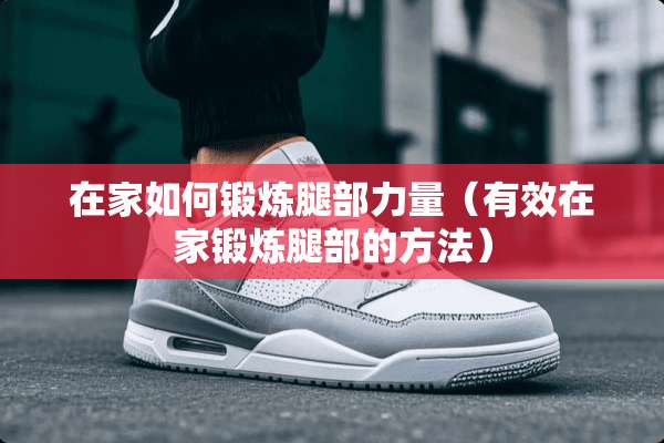 在家如何锻炼腿部力量（有效在家锻炼腿部的方法）