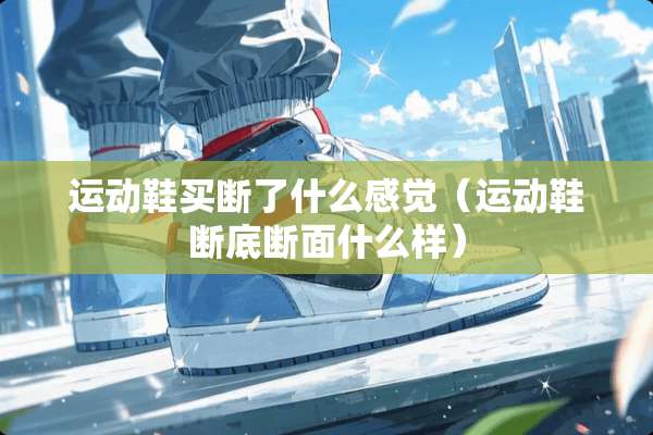运动鞋**了什么感觉（运动鞋断底断面什么样）