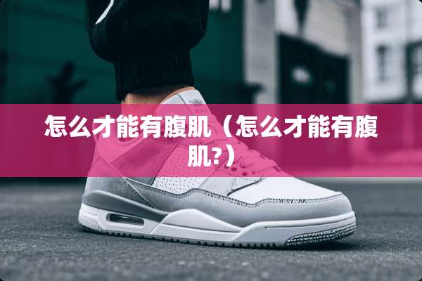 怎么才能有腹肌（怎么才能有腹肌?）