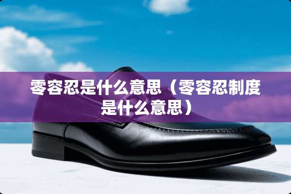 零容忍是什么意思（零容忍制度是什么意思）