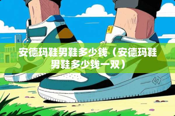 安德玛鞋男鞋多少钱（安德玛鞋男鞋多少钱一双）