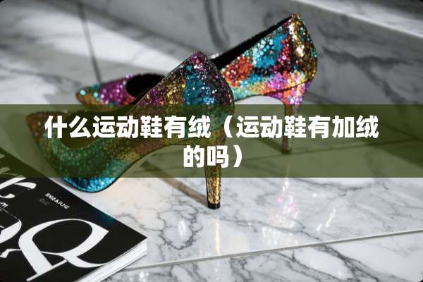 什么运动鞋有绒（运动鞋有加绒的吗）
