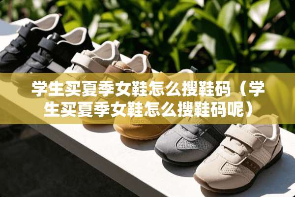 学生买夏季女鞋怎么搜鞋码（学生买夏季女鞋怎么搜鞋码呢）