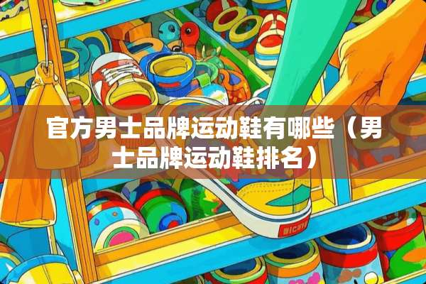 官方男士品牌运动鞋有哪些（男士品牌运动鞋排名）