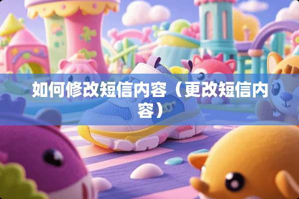 如何修改短信内容（更改短信内容）