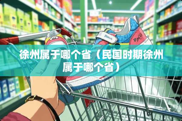 徐州属于哪个省（**时期徐州属于哪个省）