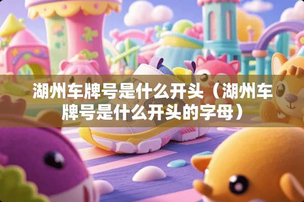 湖州***是什么开头（湖州***是什么开头的字母）