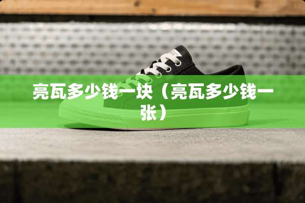 亮瓦多少钱一块（亮瓦多少钱一张）