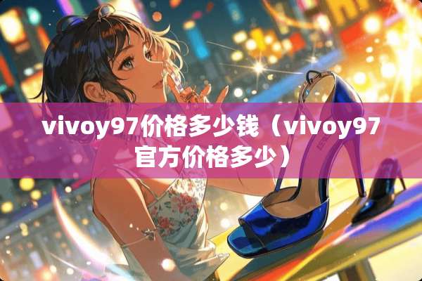 vivoy97价格多少钱（vivoy97官方价格多少）