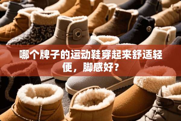 哪个牌子的运动鞋穿起来舒适轻便，脚感好？
