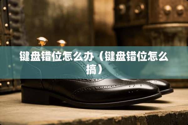 键盘错位怎么办（键盘错位怎么搞）
