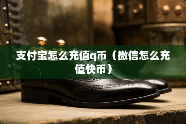 支付宝怎么充值q币（微信怎么充值快币）