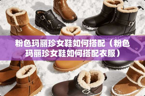 粉色玛丽珍女鞋如何搭配（粉色玛丽珍女鞋如何搭配衣服）