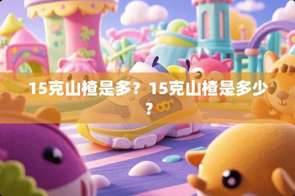 15克山楂是多？15克山楂是多少？