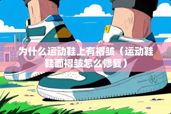 为什么运动鞋上有褶皱（运动鞋鞋面褶皱怎么修复）