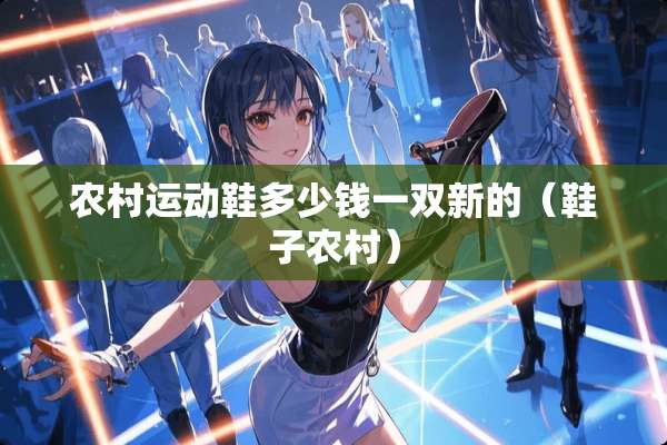 农村运动鞋多少钱一双新的（鞋子农村）