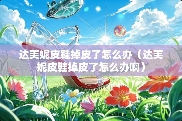 达芙妮皮鞋掉皮了怎么办（达芙妮皮鞋掉皮了怎么办啊）