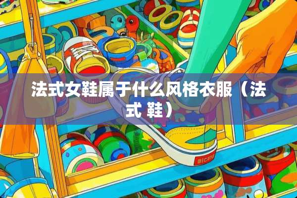 法式女鞋属于什么风格衣服（法式 鞋）