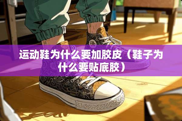 运动鞋为什么要加胶皮（鞋子为什么要贴底胶）