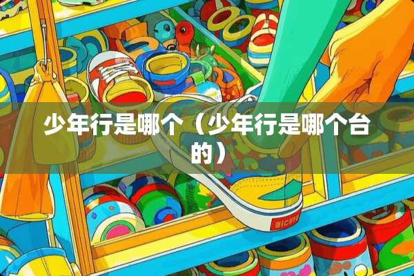 少年行是哪个（少年行是哪个台的）