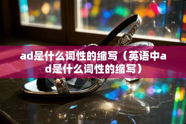 ad是什么词性的缩写（英语中ad是什么词性的缩写）