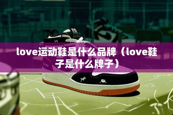 love运动鞋是什么品牌（love鞋子是什么牌子）