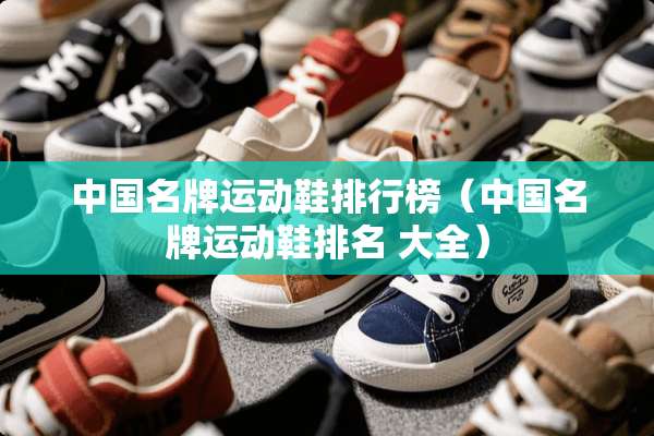 中国名牌运动鞋排行榜（中国名牌运动鞋排名 大全）