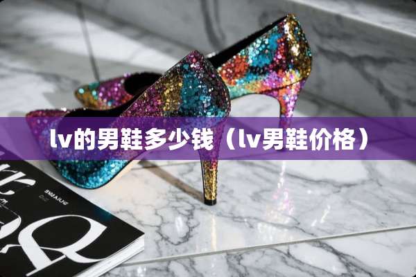 lv的男鞋多少钱（lv男鞋价格）