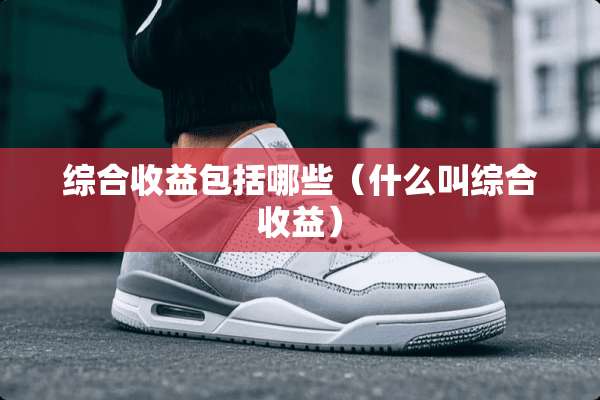 综合收益包括哪些（什么叫综合收益）