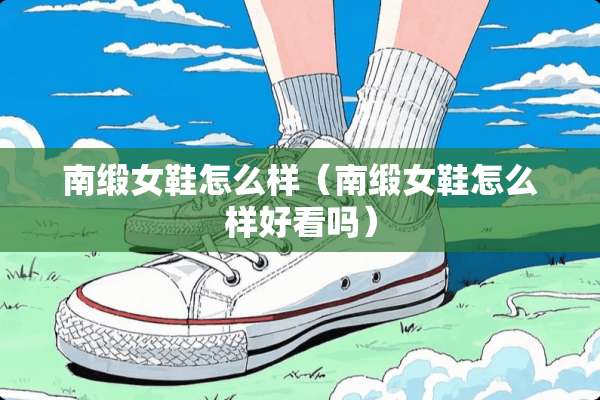 南缎女鞋怎么样（南缎女鞋怎么样好看吗）