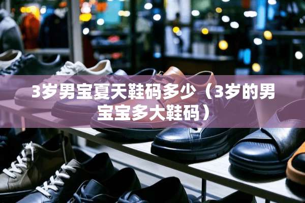 3岁男宝夏天鞋码多少（3岁的男宝宝多大鞋码）