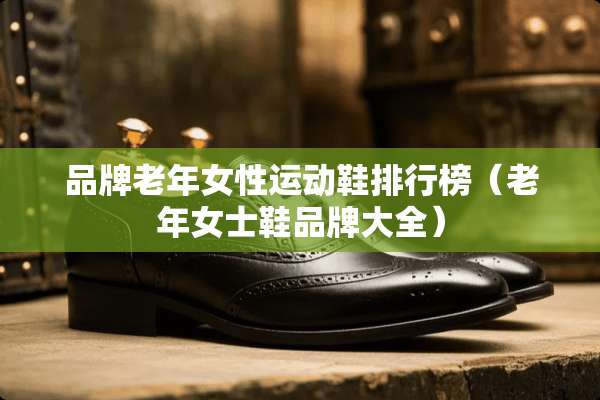 品牌老年女性运动鞋排行榜（老年女士鞋品牌大全）