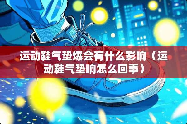 运动鞋气垫爆会有什么影响（运动鞋气垫响怎么回事）