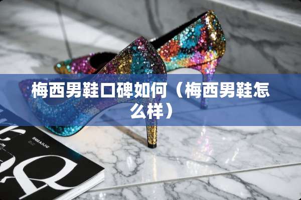 梅西男鞋口碑如何（梅西男鞋怎么样）