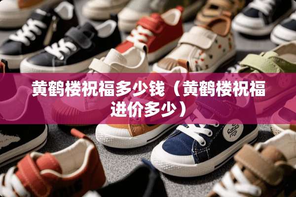 黄鹤楼祝福多少钱（黄鹤楼祝福进价多少）