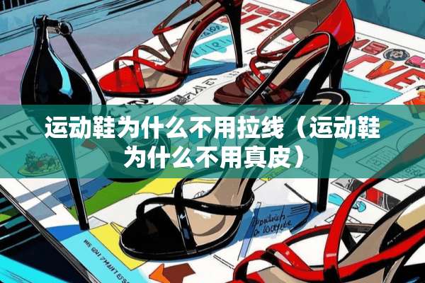 运动鞋为什么不用拉线（运动鞋为什么不用真皮）