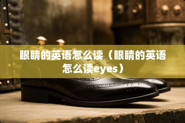 眼睛的英语怎么读（眼睛的英语怎么读eyes）
