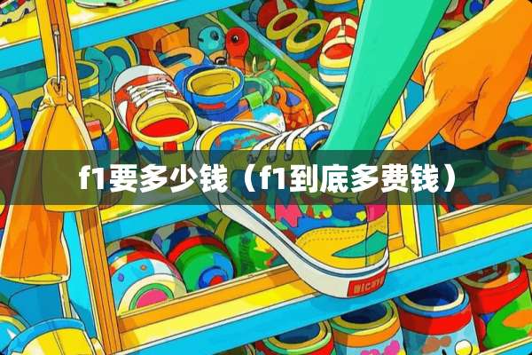 f1要多少钱（f1到底多费钱）